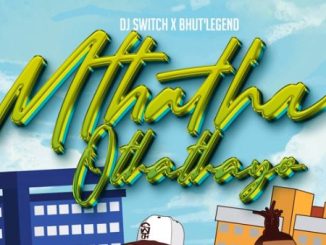 Dj Switch – Mthatha Othathayo ft BhutLegend